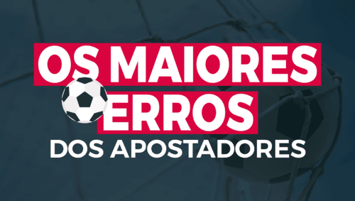 Os maiores erros dos apostadores